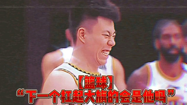 【篮球】“下一个扛起大旗的会是他吗”