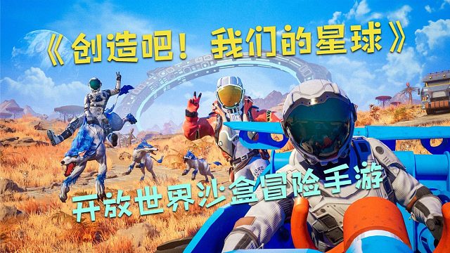 《创造吧我们的星球》又开测了！全新无缝星球大世界沙盒冒险手游