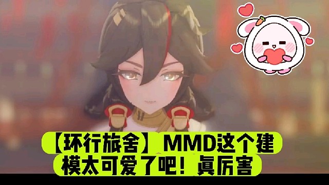 【环行旅舍】MMD这个建模太可爱了吧！真厉害