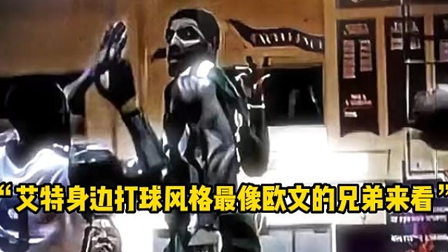 “艾特身边打球风格最像欧文的兄弟来看”