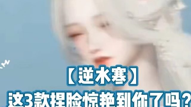 【逆水寒】这3款捏脸惊艳到你了吗？