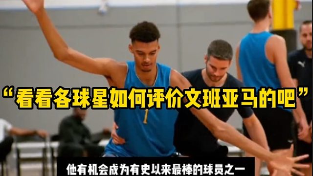 “看看各球星如何评价文班亚马的吧”