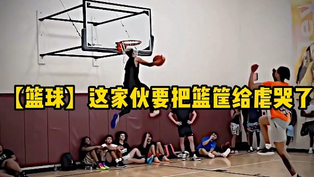 【篮球】这家伙要把篮筐给虐哭了