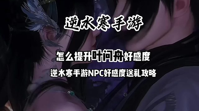 逆水寒手游怎么提升叶问舟好感度攻略，逆水寒手游npc好感怎么提升