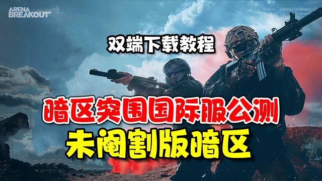 暗区突围国际服公测双端互通！这才是真正的暗区