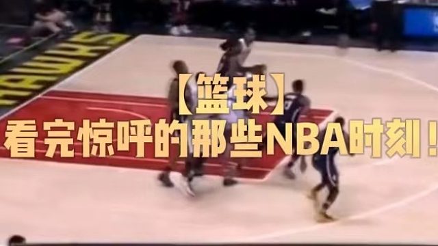 【篮球】看完惊呼的那些NBA时刻！