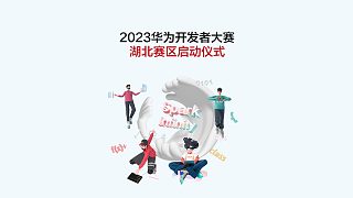 2023華為開發(fā)者大賽?湖北賽區(qū)7月10日于武漢隆重啟動