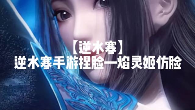 【逆水寒】
逆水寒手游捏脸—焰灵姬仿脸