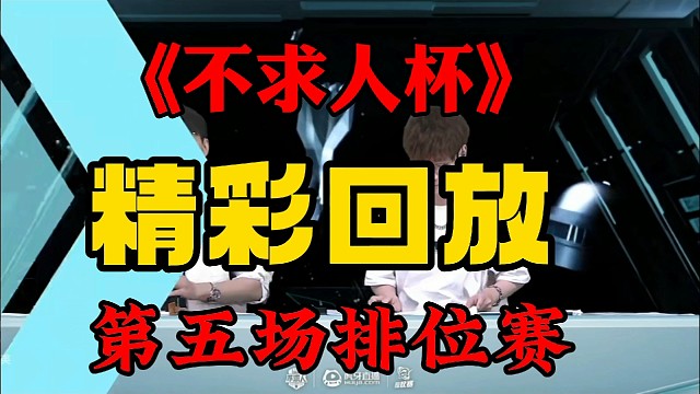 《不求人杯》第五场排位赛精彩回放