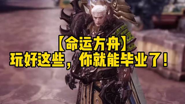【命运方舟】
玩好这些，你就毕业了！