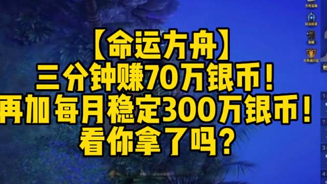 【命运方舟】
三分钟赚70万银币！
再加每月稳定300万银币！
看你拿了吗？