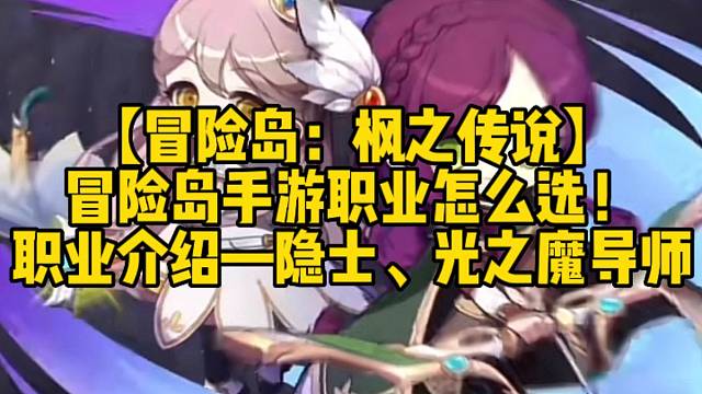 【冒险岛：枫之传说】
冒险岛手游职业怎么选！
职业介绍—隐士、光之魔导师