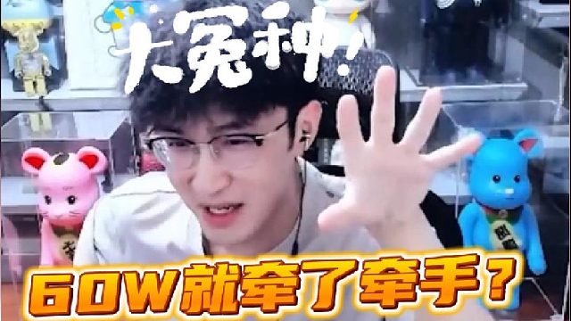 主播“浮夸”花60W就牵了牵手，这不纯纯大冤种么？#虎牙#浮夸