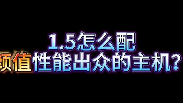1.5怎么配出颜值性能出众的主机？