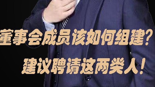42、董事会成员该如何组建？建议聘请这两类人！