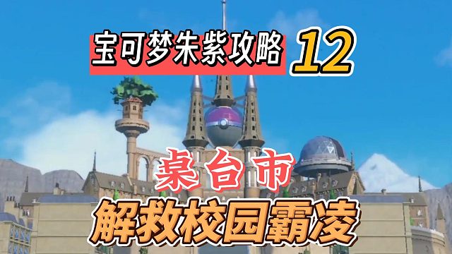 宝可梦朱紫攻略12：桌台市，解救校园霸凌