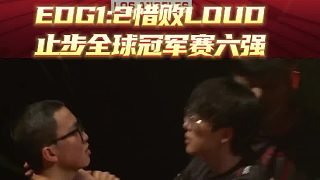EDG1:2惜敗LOUD止步全球冠軍賽六強(qiáng)