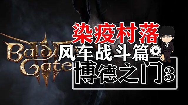 染疫村落风车，拯救巴克斯·鲁特！博德之门3正式版攻略-战斗篇