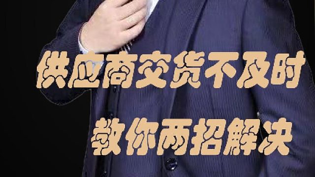 55、供应商交货不及时，教你两招解决