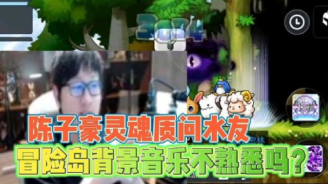 陈子豪灵魂质问水友
冒险岛背景音乐不熟悉吗？