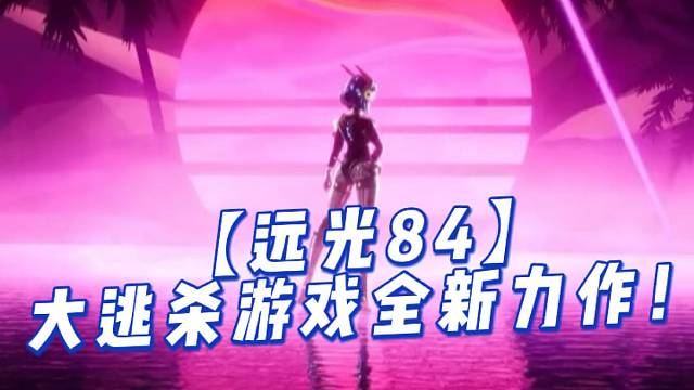 【远光84】大逃杀游戏全新力作！