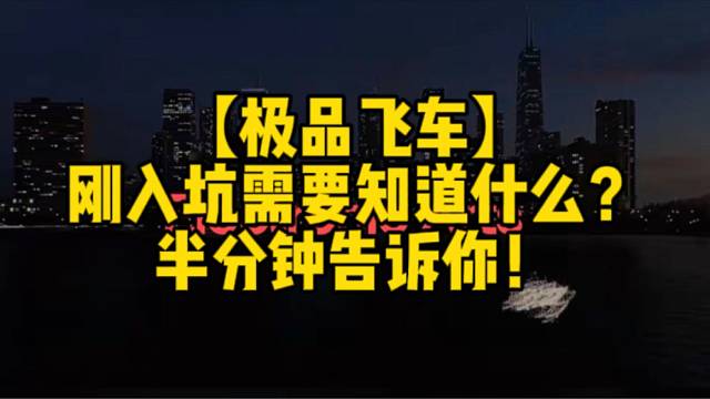【极品飞车】
刚入坑需要知道什么？
半分钟告诉你！