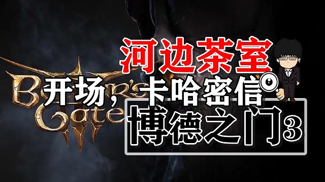 河边茶室-开场，卡哈密信获取！博德之门3正式版攻略-战斗篇