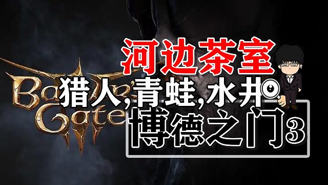 河边茶室-吸血鬼猎人，混乱青蛙和水井！博德之门3正式版攻略-战斗篇