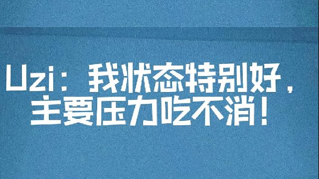Uzi：我状态特别好，主要压力吃不消！