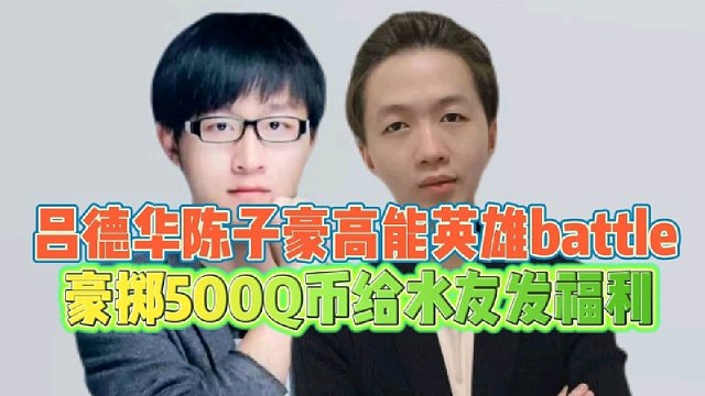 吕德华陈子豪高能英雄battle
豪掷500Q币给水友发福利！