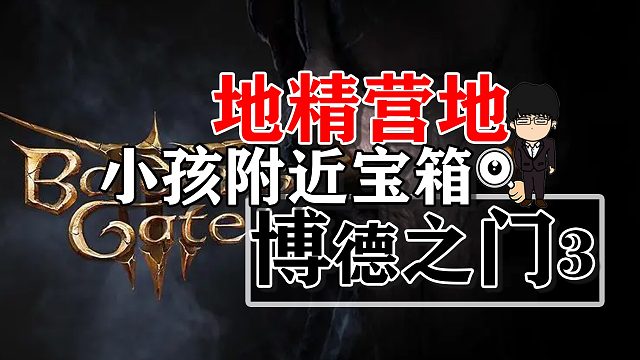 地精营地小孩和附近宝箱！博德之门3正式版攻略-任务篇