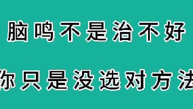 脑鸣不是治不好。你只是没选对方法
