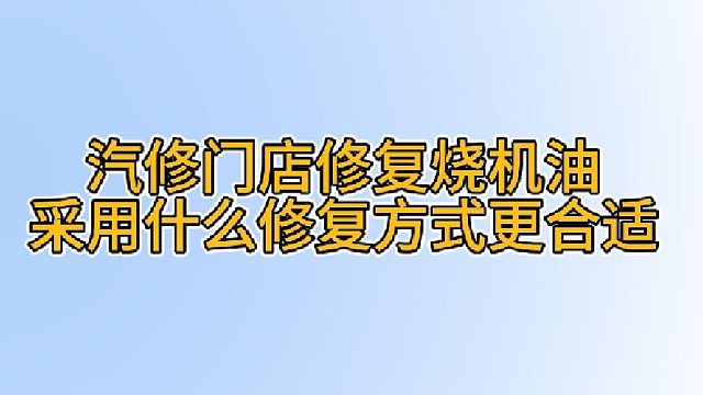 修复烧机油去修理厂修复采用什么修复方式更合适