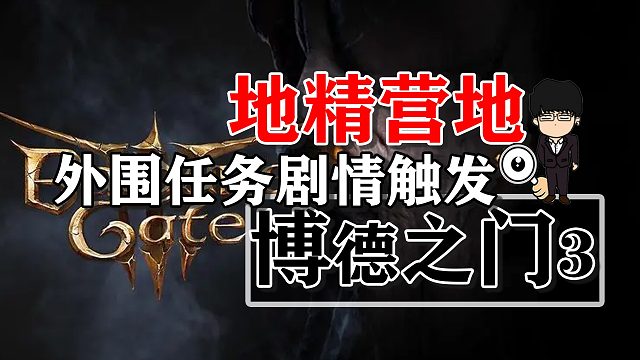 地精营地外围任务和剧情触发顺序推荐！博德之门3正式版攻略-任务篇