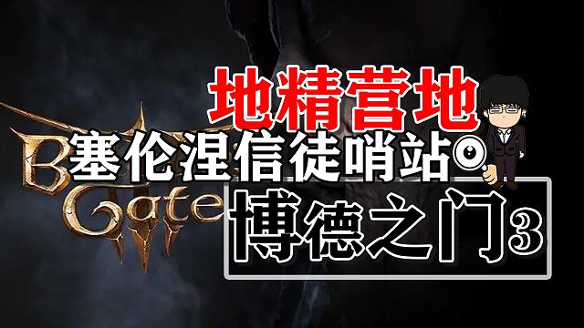 地精营地内室塞伦涅信徒哨站！博德之门3正式版攻略-解谜篇