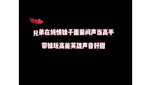 兄弟在纯情妹子面前闷声当高手，带妹玩高能英雄声音好甜！