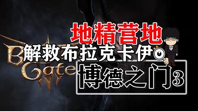 地精营地内室解救布拉克卡伊！博德之门3正式版攻略-角色篇有字幕