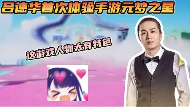 吕德华首次体验新手游元梦之星就被人物特色吸引！