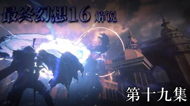 《最终幻想16》实况互动式攻略解说 第十九集
