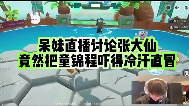 呆妹问童锦程   张大仙不是在虎牙直播吗
把童锦程吓得都冷汗直冒
