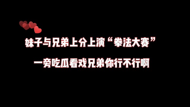 妹子与好兄弟上分“拳法大赛”，一旁吃瓜看戏兄弟你行不行啊