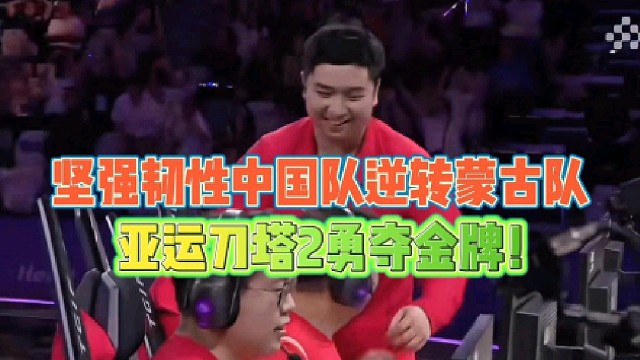 坚强韧性中国队逆转蒙古队
亚运刀塔2勇夺金牌！