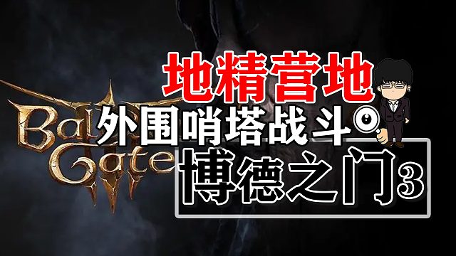 地精营地外围哨塔战斗！博德之门3正式版攻略-战斗篇有字幕