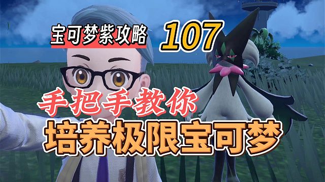 宝可梦紫攻略107：手把手教你如何培养极限宝可梦