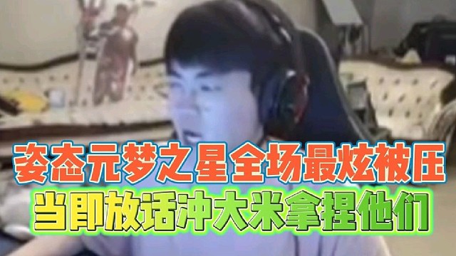 姿态元梦之星全场最炫被压
当即放话冲大米拿捏他们