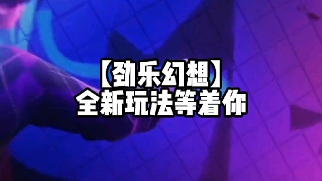 【劲乐幻想】全新玩法等着你