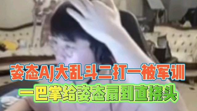 姿态AJ大乱斗二打一反被军训
一巴掌把姿态扇到直挠头！