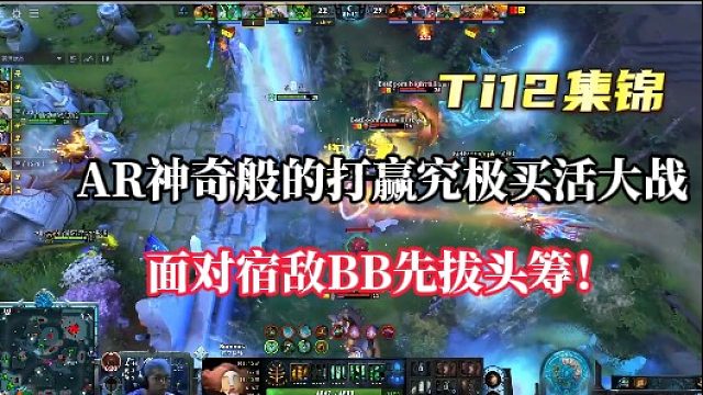 【Ti12集锦】AR神奇般的打赢究极买活大战，面对宿敌BB先拔头筹！