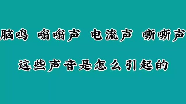 脑鸣的这些声音是怎么引起的