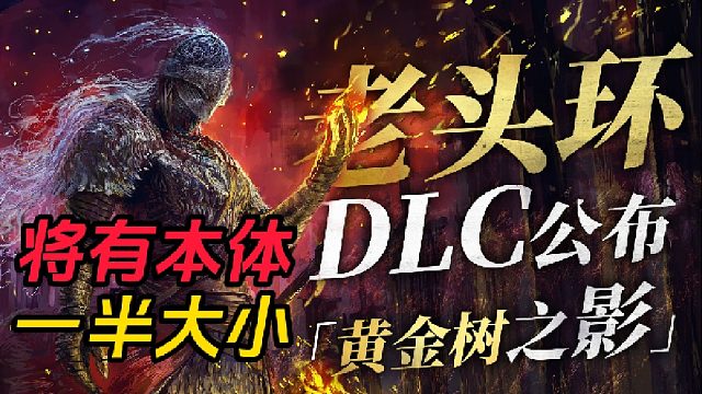 艾尔登法环DLC将有本体一半大小！黄金树之影的游戏体验将超越本体！